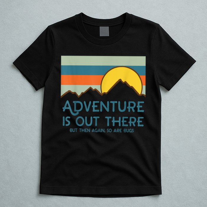 Adventure Is Out There But Then Again So Are Bugs T-Shirt
