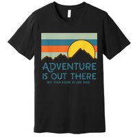 Adventure Is Out There But Then Again So Are Bugs Premium T-Shirt