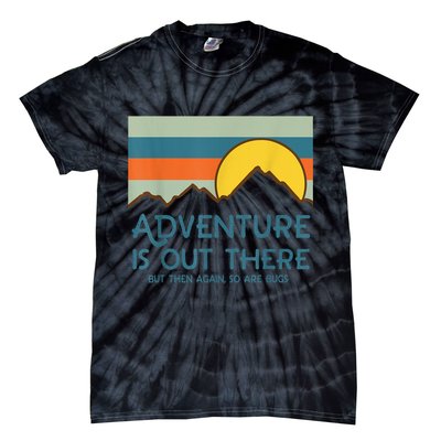 Adventure Is Out There But Then Again So Are Bugs Tie-Dye T-Shirt