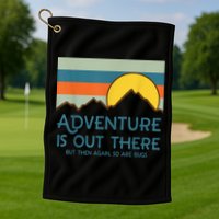 Adventure Is Out There But Then Again So Are Bugs Golf Towel