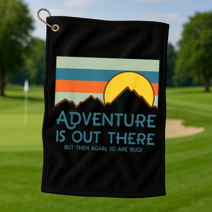 Adventure Is Out There But Then Again So Are Bugs Golf Towel