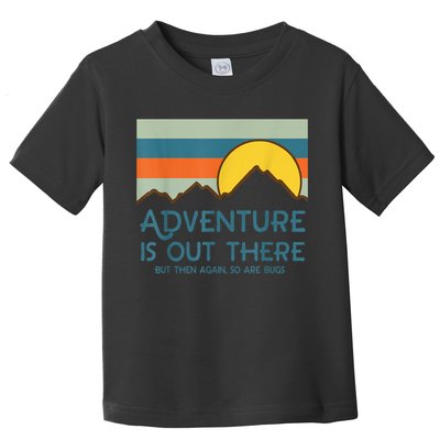 Adventure Is Out There But Then Again So Are Bugs Toddler T-Shirt