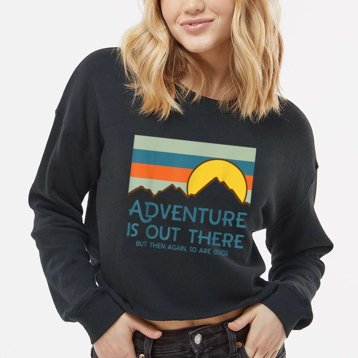 Adventure Is Out There But Then Again So Are Bugs Cropped Pullover Crew