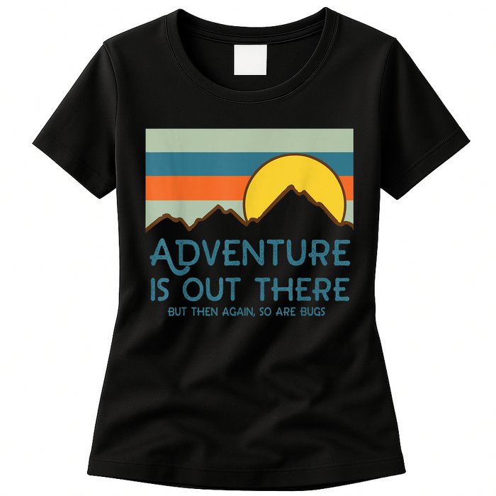Adventure Is Out There But Then Again So Are Bugs Womens T-Shirt