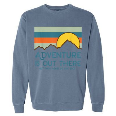 Adventure Is Out There But Then Again So Are Bugs Garment-Dyed Sweatshirt