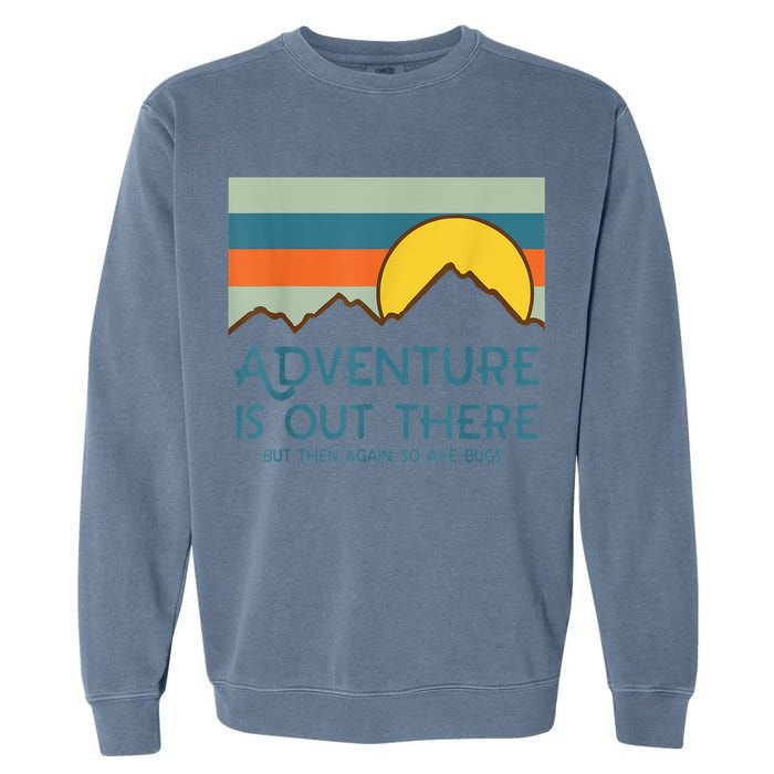 Adventure Is Out There But Then Again So Are Bugs Garment-Dyed Sweatshirt