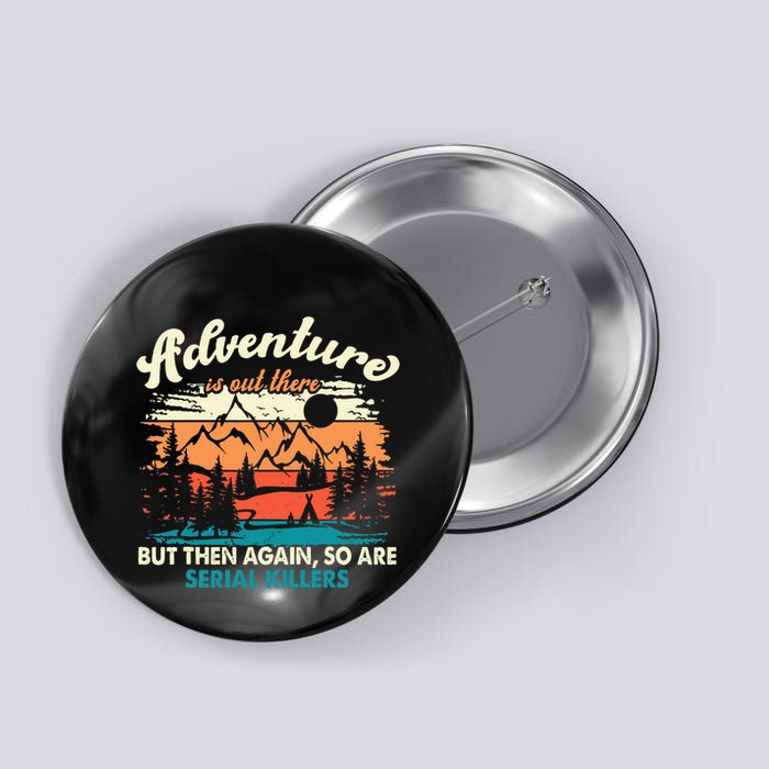 Adventure Is Out There But Then Again So Are Serial Killers Button