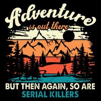 Adventure Is Out There But Then Again So Are Serial Killers Button