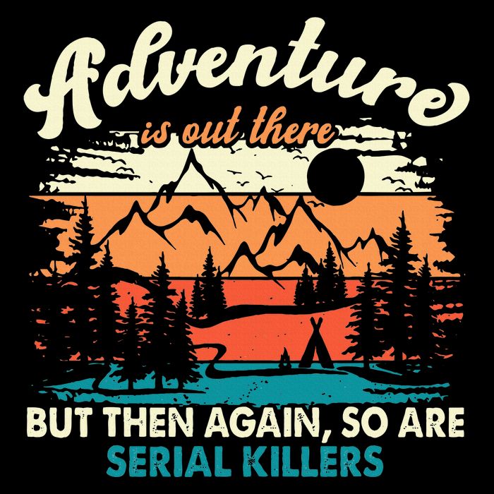 Adventure Is Out There But Then Again So Are Serial Killers Button