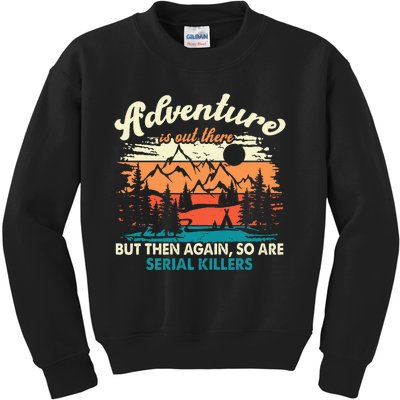 Adventure Is Out There But Then Again So Are Serial Killers Kids Sweatshirt