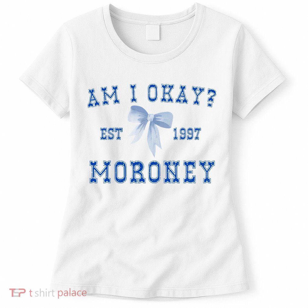 Am I Okay Moroney Womens T-Shirt