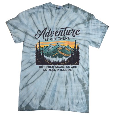 Adventure Is Out There And So Is Serial Killer Tie-Dye T-Shirt