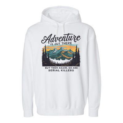 Adventure Is Out There And So Is Serial Killer Garment-Dyed Fleece Hoodie