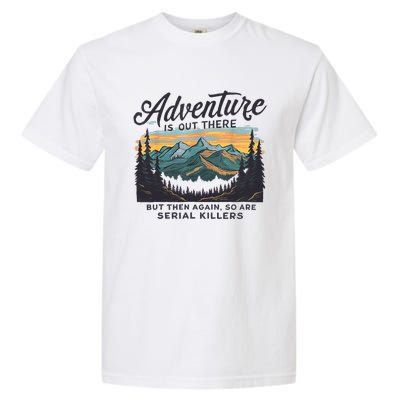 Adventure Is Out There And So Is Serial Killer Garment-Dyed Heavyweight T-Shirt