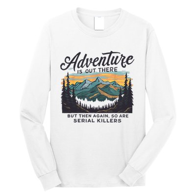 Adventure Is Out There And So Is Serial Killer Long Sleeve Shirt