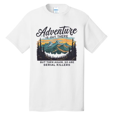 Adventure Is Out There And So Is Serial Killer Tall T-Shirt