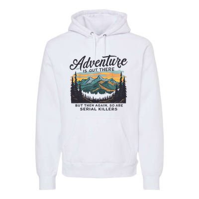 Adventure Is Out There And So Is Serial Killer Premium Hoodie