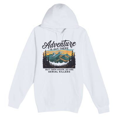 Adventure Is Out There And So Is Serial Killer Premium Pullover Hoodie