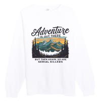 Adventure Is Out There And So Is Serial Killer Premium Crewneck Sweatshirt