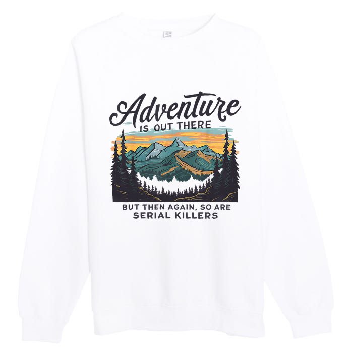 Adventure Is Out There And So Is Serial Killer Premium Crewneck Sweatshirt