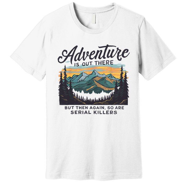 Adventure Is Out There And So Is Serial Killer Premium T-Shirt