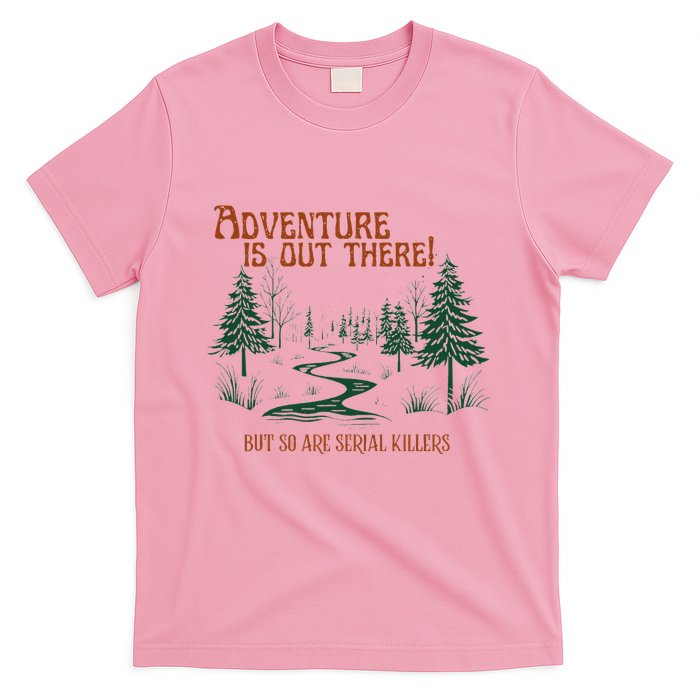 Adventure Is Out There But So Are Serial Killers T-Shirt
