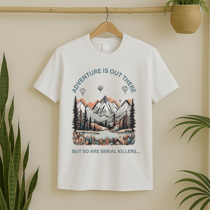 Adventure Is Out There So Are Serial Killers T-Shirt