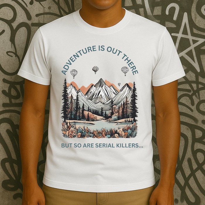 Adventure Is Out There So Are Serial Killers T-Shirt