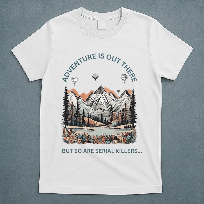 Adventure Is Out There So Are Serial Killers T-Shirt