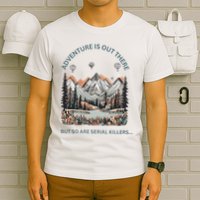 Adventure Is Out There So Are Serial Killers T-Shirt
