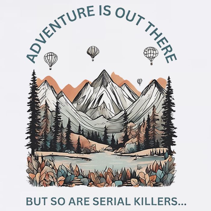 Adventure Is Out There So Are Serial Killers T-Shirt