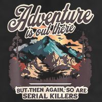 Adventure Is Out There But So Are Serial Killers Cool Comfort Performance Bucket Hat