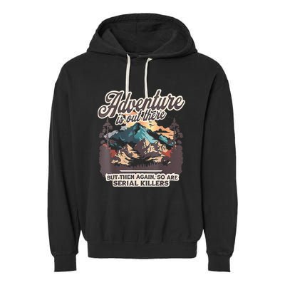 Adventure Is Out There But So Are Serial Killers Garment-Dyed Fleece Hoodie
