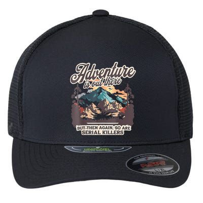 Adventure Is Out There But So Are Serial Killers Flexfit Unipanel Trucker Cap