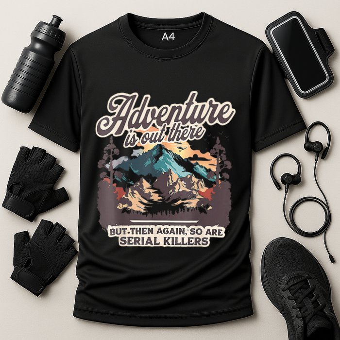 Adventure Is Out There But So Are Serial Killers Performance Shirt