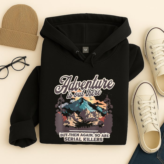 Adventure Is Out There But So Are Serial Killers Hoodie