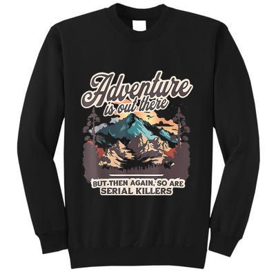 Adventure Is Out There But So Are Serial Killers Sweatshirt