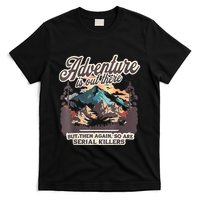 Adventure Is Out There But So Are Serial Killers T-Shirt