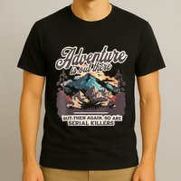 Adventure Is Out There But So Are Serial Killers T-Shirt