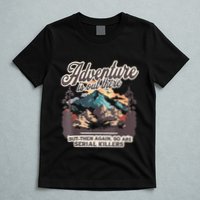 Adventure Is Out There But So Are Serial Killers T-Shirt