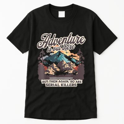 Adventure Is Out There But So Are Serial Killers Tall T-Shirt