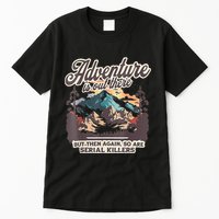 Adventure Is Out There But So Are Serial Killers Tall T-Shirt