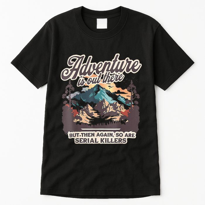 Adventure Is Out There But So Are Serial Killers Tall T-Shirt