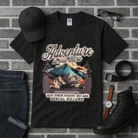 Adventure Is Out There But So Are Serial Killers Tall T-Shirt