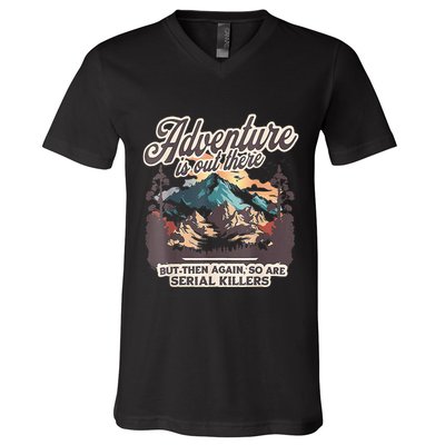 Adventure Is Out There But So Are Serial Killers V-Neck T-Shirt