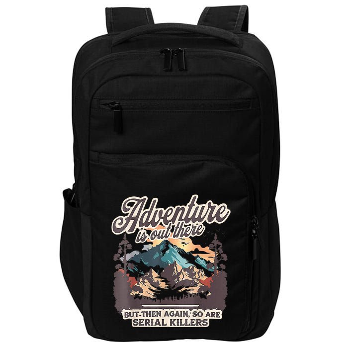 Adventure Is Out There But So Are Serial Killers Impact Tech Backpack