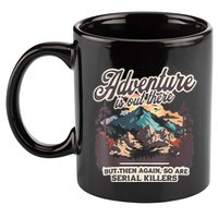 Adventure Is Out There But So Are Serial Killers 11oz C Handle Ceramic Mug