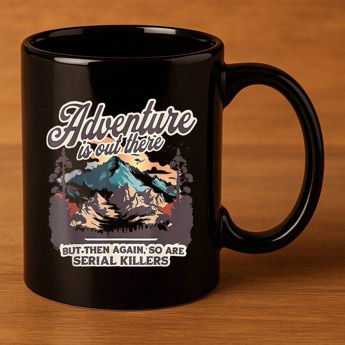 Adventure Is Out There But So Are Serial Killers 11oz C Handle Ceramic Mug