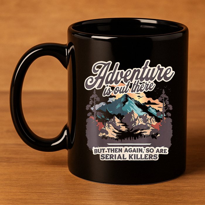 Adventure Is Out There But So Are Serial Killers 11oz C Handle Ceramic Mug