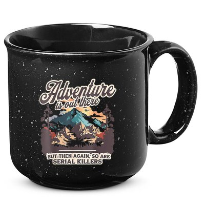 Adventure Is Out There But So Are Serial Killers 15oz Campfire Ceramic Mug